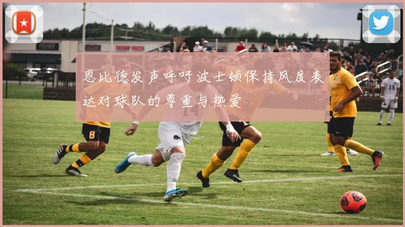 恩比德发声呼吁波士顿保持风度表达对球队的尊重与热爱